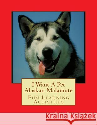 I Want A Pet Alaskan Malamute: Fun Learning Activities Forsyth, Gail 9781493528455 Createspace