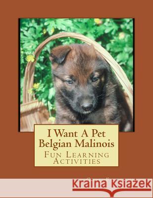 I Want A Pet Belgian Malinois: Fun Learning Activities Forsyth, Gail 9781493529773 Createspace