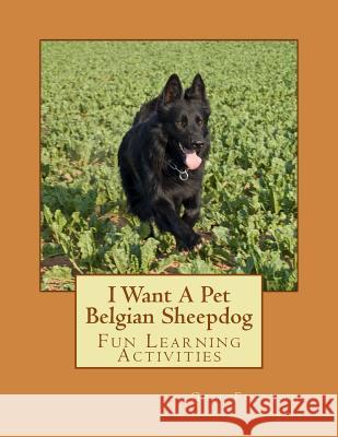 I Want A Pet Belgian Sheepdog: Fun Learning Activities Forsyth, Gail 9781493529834 Createspace