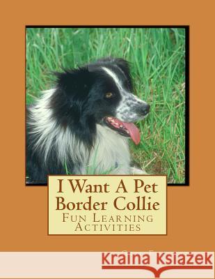 I Want A Pet Border Collie: Fun Learning Activities Forsyth, Gail 9781493530168 Createspace