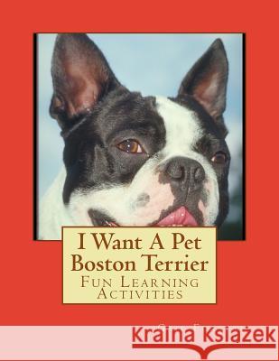I Want A Pet Boston Terrier: Fun Learning Activities Forsyth, Gail 9781493530274 Createspace