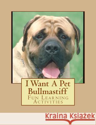 I Want A Pet Bullmastiff: Fun Learning Activities Forsyth, Gail 9781493530526 Createspace