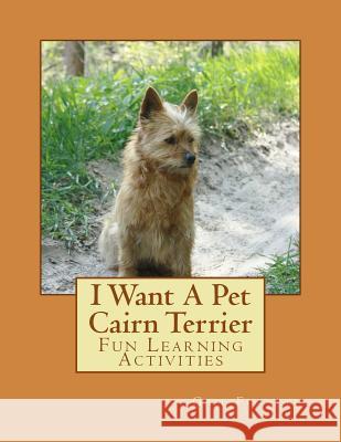 I Want A Pet Cairn Terrier: Fun Learning Activities Forsyth, Gail 9781493530649 Createspace