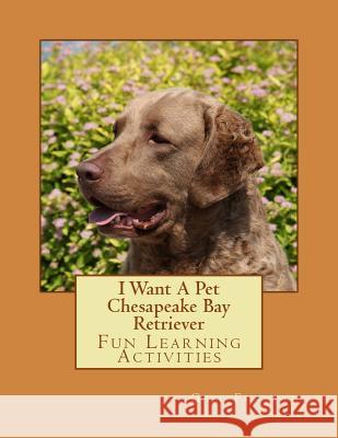 I Want A Pet Chesapeake Bay Retriever: Fun Learning Activities Forsyth, Gail 9781493530809 Createspace