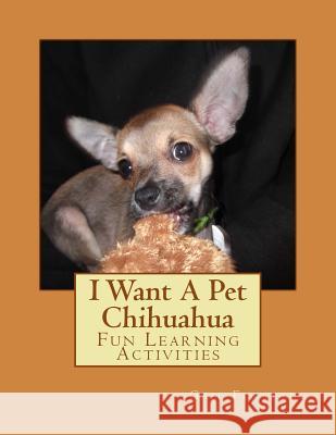 I Want A Pet Chihuahua: Fun Learning Activities Forsyth, Gail 9781493530830 Createspace