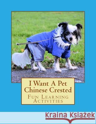 I Want A Pet Chinese Crested: Fun Learning Activities Forsyth, Gail 9781493531042 Createspace