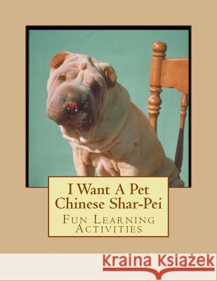 I Want A Pet Chinese Shar-Pei: Fun Learning Activities Forsyth, Gail 9781493531110 Createspace