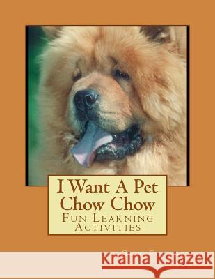 I Want A Pet Chow Chow: Fun Learning Activities Forsyth, Gail 9781493531141