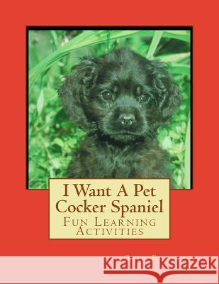 I Want A Pet Cocker Spaniel: Fun Learning Activities Forsyth, Gail 9781493531202 Createspace