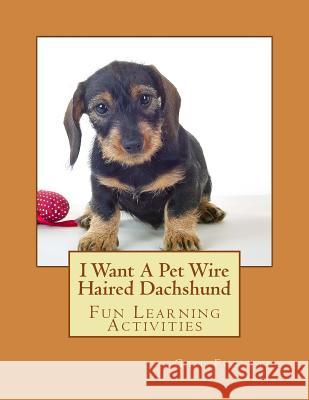 I Want A Pet Wire Haired Dachshund: Fun Learning Activities Forsyth, Gail 9781493531394 Createspace