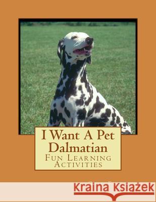 I Want A Pet Dalmatian: Fun Learning Activities Forsyth, Gail 9781493531448 Createspace