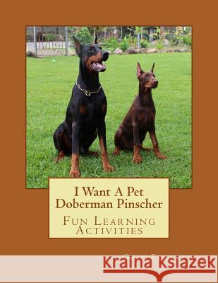 I Want A Pet Doberman Pinscher: Fun Learning Activities Forsyth, Gail 9781493531493