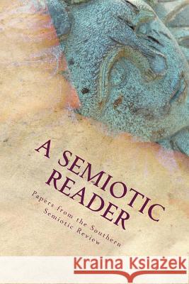 A Semiotic Reader: Papers from the Southern Semiotic Review Issues One and Two Geoffrey Sykes 9781493531547 Createspace