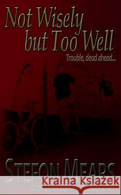 Not Wisely But Too Well Stefon Mears 9781493532131 Createspace Independent Publishing Platform