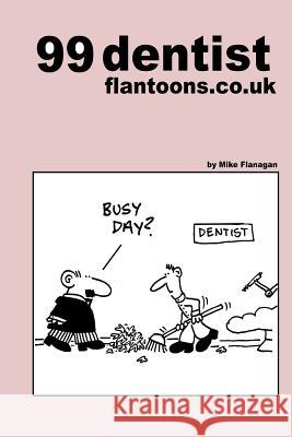 99 dentist flantoons.co.uk: 99 great and funny cartoons about dentists Flanagan, Mike 9781493534173 Createspace