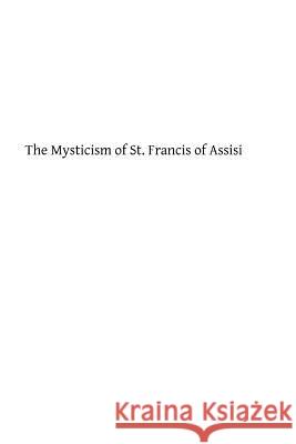 The Mysticism of St. Francis of Assisi D. H. S. Nicholson Brother Hermenegil 9781493534562 Createspace