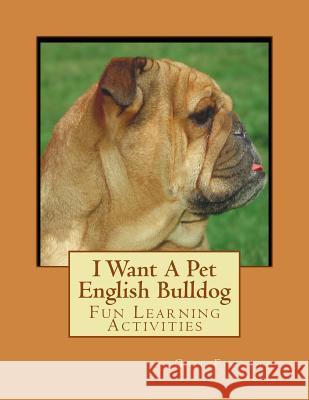 I Want A Pet English Bulldog: Fun Learning Activities Forsyth, Gail 9781493534821