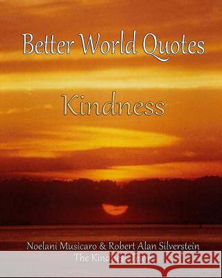 Better World Quotes: Kindness Robert Alan Silverstein Noelani Musicaro Robert Alan Silverstein 9781493535781