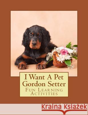 I Want A Pet Gordon Setter: Fun Learning Activities Forsyth, Gail 9781493535996 Createspace