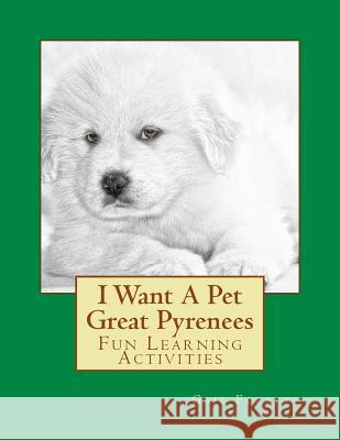 I Want A Pet Great Pyrenees: Fun Learning Activities Forsyth, Gail 9781493536092 Createspace