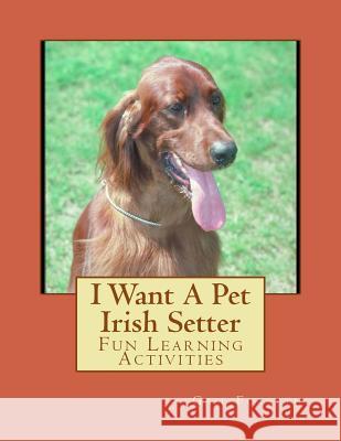 I Want A Pet Irish Setter: Fun Learning Activities Forsyth, Gail 9781493536214