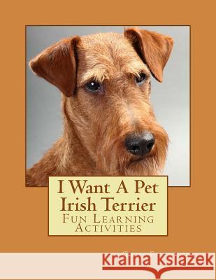 I Want A Pet Irish Terrier: Fun Learning Activities Forsyth, Gail 9781493536306 Createspace