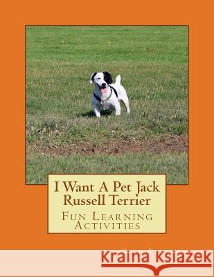 I Want A Pet Jack Russell Terrier: Fun Learning Activities Forsyth, Gail 9781493536498 Createspace