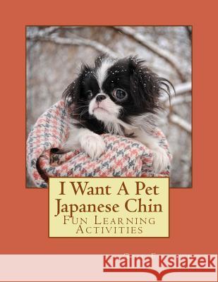 I Want A Pet Japanese Chin: Fun Learning Activities Forsyth, Gail 9781493536610 Createspace