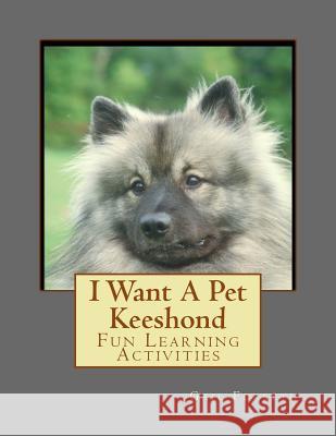 I Want A Pet Keeshond: Fun Learning Activities Forsyth, Gail 9781493536702 Createspace