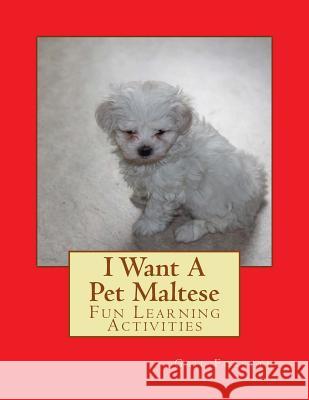 I Want A Pet Maltese: Fun Learning Activities Forsyth, Gail 9781493536993 Createspace