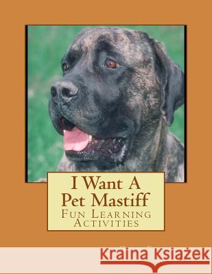 I Want A Pet Mastiff: Fun Learning Activities Forsyth, Gail 9781493537068 Createspace