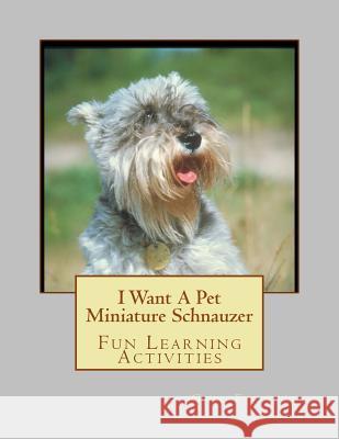 I Want A Pet Miniature Schnauzer: Fun Learning Activities Forsyth, Gail 9781493537211 Createspace