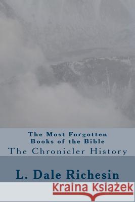 The Most Forgotten Books of the Bible: The Chronicler History L. Dale Richesin 9781493537549 Createspace