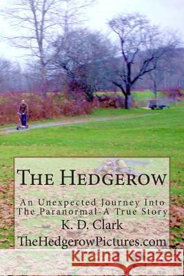 The Hedgerow: An Unexpected Journey Into The Paranormal Clark, K. D. 9781493537631 Createspace