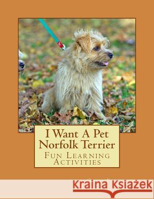 I Want A Pet Norfolk Terrier: Fun Learning Activities Forsyth, Gail 9781493537822 Createspace