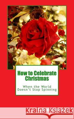 How to Celebrate Christmas When the World Doesn't Stop Spinning Antonio Cassone 9781493537891 Createspace