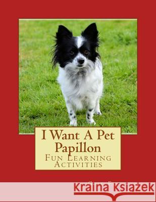 I Want A Pet Papillon: Fun Learning Activities Forsyth, Gail 9781493537983 Createspace