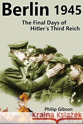 #Berlin45: The Final Days of the Third Reich Gibson, Philip 9781493537990