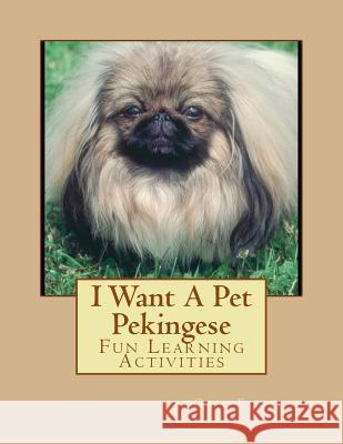 I Want A Pet Pekingese: Fun Learning Activities Forsyth, Gail 9781493538027 Createspace