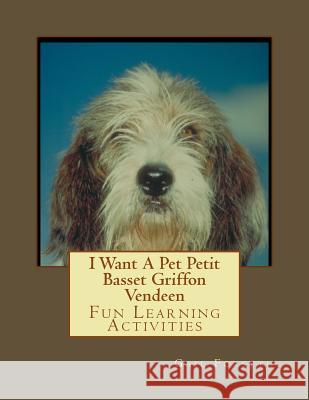 I Want A Pet Petit Basset Griffon Vendeen: Fun Learning Activities Forsyth, Gail 9781493538065 Createspace