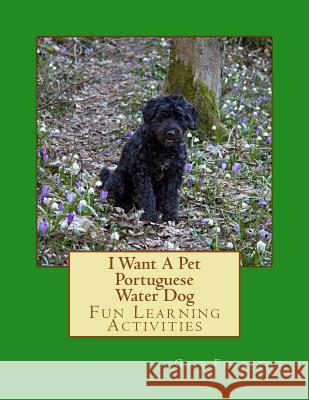 I Want A Pet Portuguese Water Dog: Fun Learning Activities Forsyth, Gail 9781493538263 Createspace