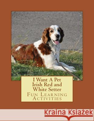 I Want A Pet Irish Red and White Setter: Fun Learning Activities Forsyth, Gail 9781493538317 Createspace