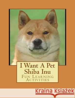 I Want A Pet Shiba Inu: Fun Learning Activities Forsyth, Gail 9781493538539 Createspace