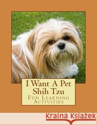 I Want A Pet Shih Tzu: Fun Learning Activities Forsyth, Gail 9781493538553 Createspace