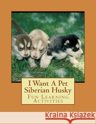 I Want A Pet Siberian Husky: Fun Learning Activities Forsyth, Gail 9781493538584 Createspace