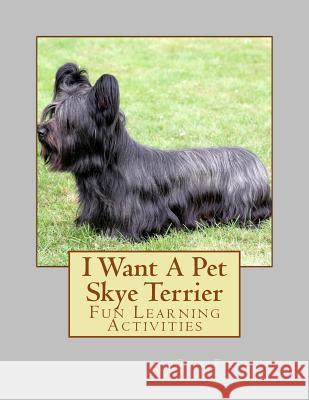 I Want A Pet Skye Terrier: Fun Learning Activities Forsyth, Gail 9781493538638 Createspace