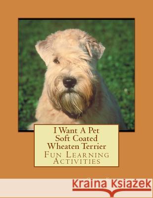 I Want A Pet Soft Coated Wheaten Terrier: Fun Learning Activities Forsyth, Gail 9781493538676 Createspace