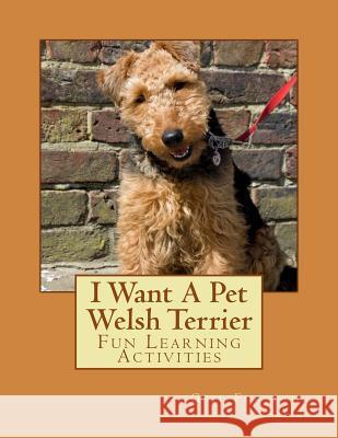 I Want A Pet Welsh Terrier: Fun Learning Activities Forsyth, Gail 9781493538942 Createspace