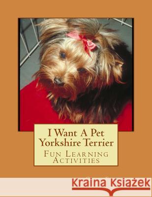 I Want A Pet Yorkshire Terrier: Fun Learning Activities Forsyth, Gail 9781493539031 Createspace