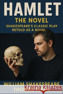 Hamlet: The Novel: Shakespeare's Classic Play Retold As a Novel Thomas Flesh William Shakespeare 9781493539796 Createspace Independent Publishing Platform